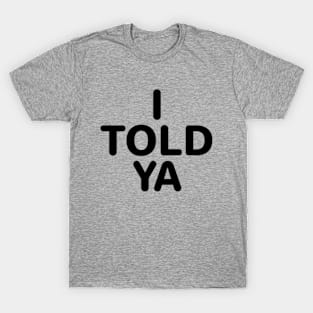 I Told Ya T-Shirt